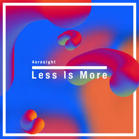 Less Is More by 4oresight