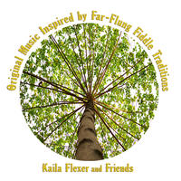 [Kaila Flexer and Friends, Original Music Inspired by Far-Flung Fiddle Traditions by Kaila Flexer]