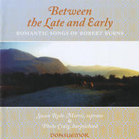 Between Late and Early - Romantic Songs of Robert Burns (1759-1796) by Susan Rode Morris